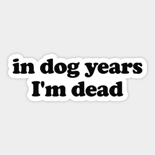 In Dog Years I'm Dead Shirt Dad shirt Funny Tik Tok Trend shirt  Dog Owner Gift Dog Lover shirt  Sarcastic Humor Depression Meme Sticker